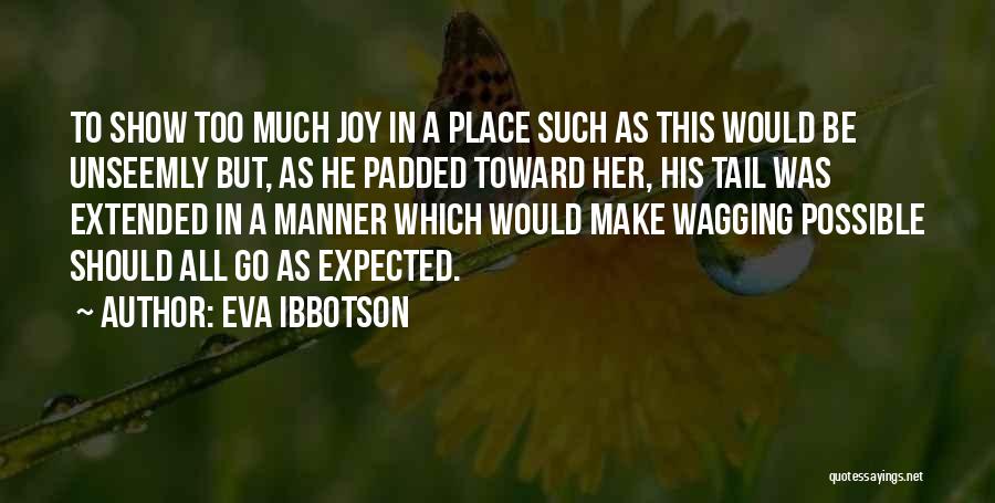 Eva Ibbotson Quotes: To Show Too Much Joy In A Place Such As This Would Be Unseemly But, As He Padded Toward Her,