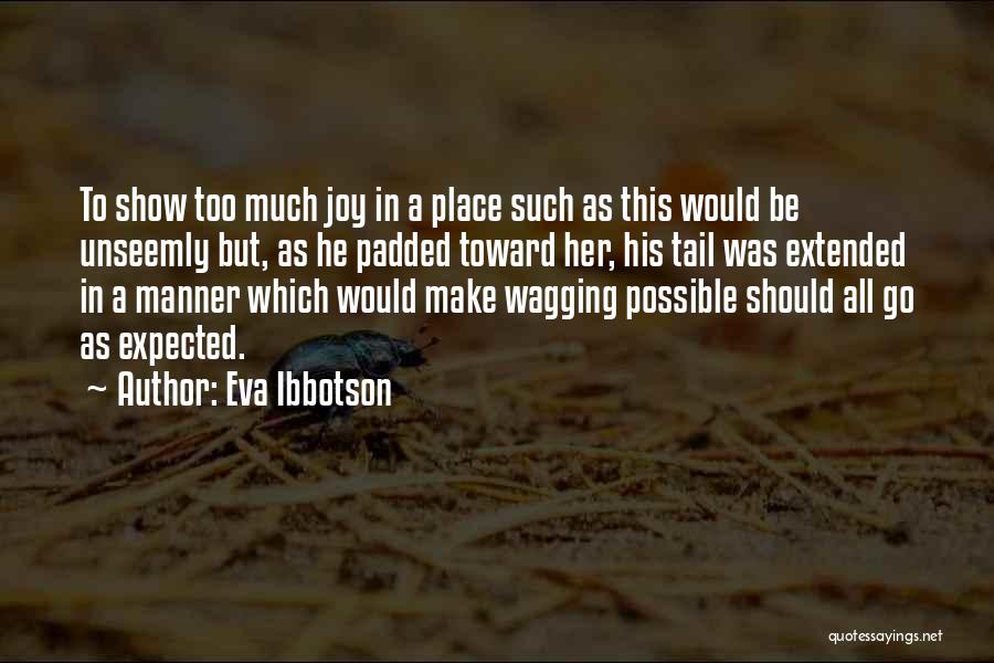 Eva Ibbotson Quotes: To Show Too Much Joy In A Place Such As This Would Be Unseemly But, As He Padded Toward Her,