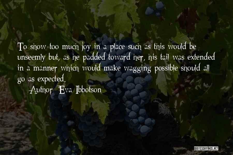 Eva Ibbotson Quotes: To Show Too Much Joy In A Place Such As This Would Be Unseemly But, As He Padded Toward Her,