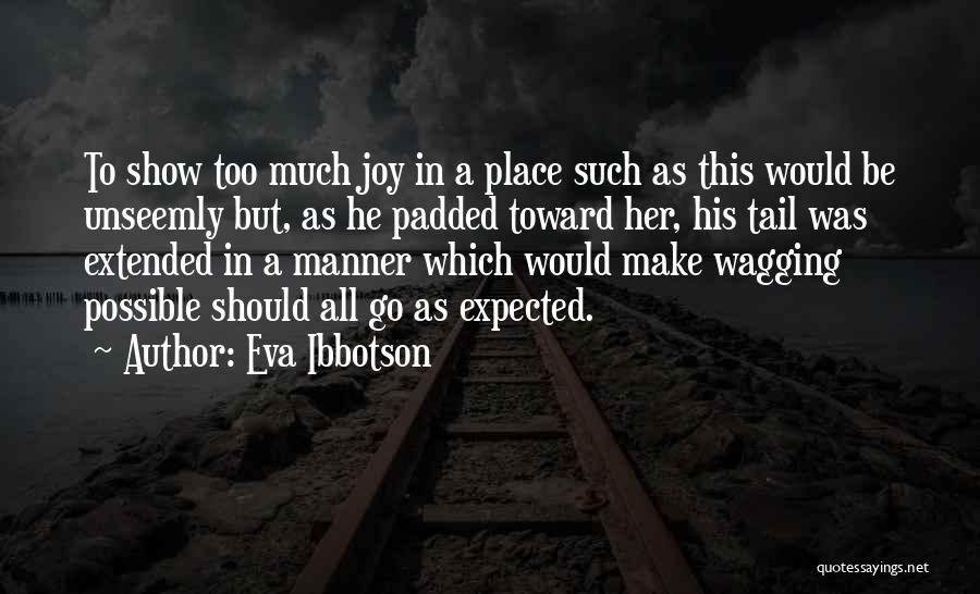 Eva Ibbotson Quotes: To Show Too Much Joy In A Place Such As This Would Be Unseemly But, As He Padded Toward Her,