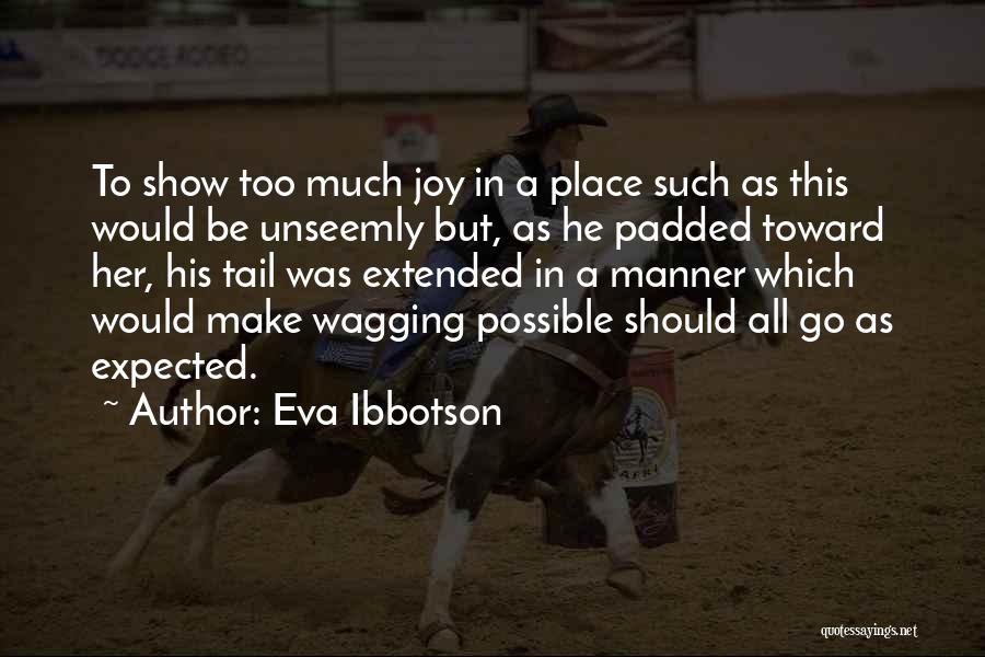 Eva Ibbotson Quotes: To Show Too Much Joy In A Place Such As This Would Be Unseemly But, As He Padded Toward Her,