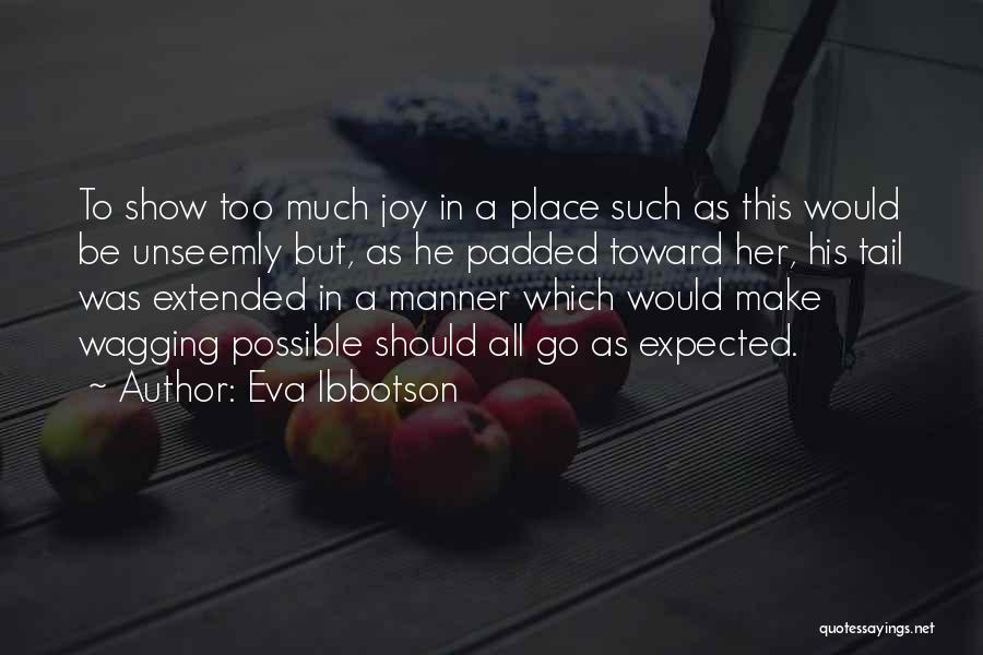 Eva Ibbotson Quotes: To Show Too Much Joy In A Place Such As This Would Be Unseemly But, As He Padded Toward Her,