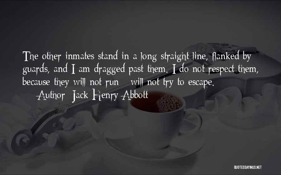 Jack Henry Abbott Quotes: The Other Inmates Stand In A Long Straight Line, Flanked By Guards, And I Am Dragged Past Them. I Do