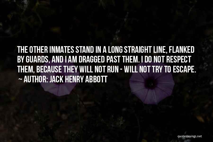 Jack Henry Abbott Quotes: The Other Inmates Stand In A Long Straight Line, Flanked By Guards, And I Am Dragged Past Them. I Do