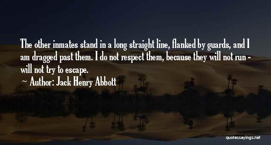 Jack Henry Abbott Quotes: The Other Inmates Stand In A Long Straight Line, Flanked By Guards, And I Am Dragged Past Them. I Do