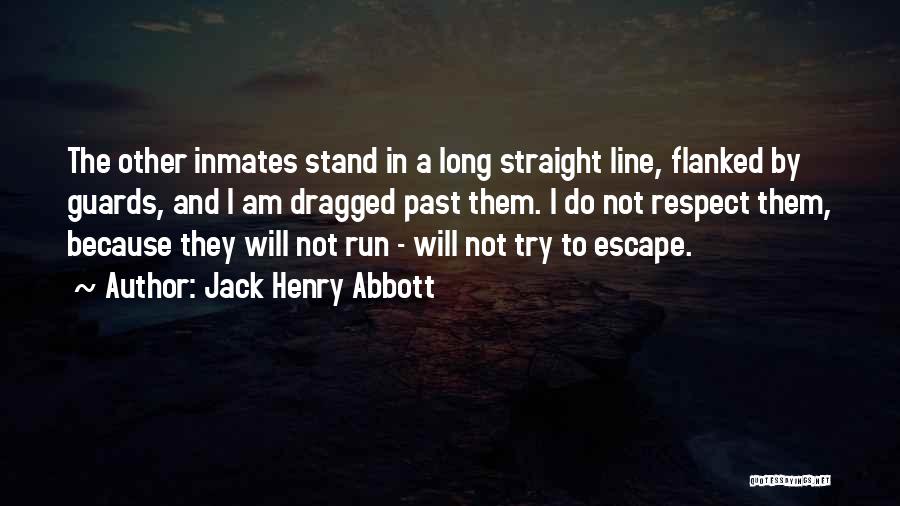 Jack Henry Abbott Quotes: The Other Inmates Stand In A Long Straight Line, Flanked By Guards, And I Am Dragged Past Them. I Do