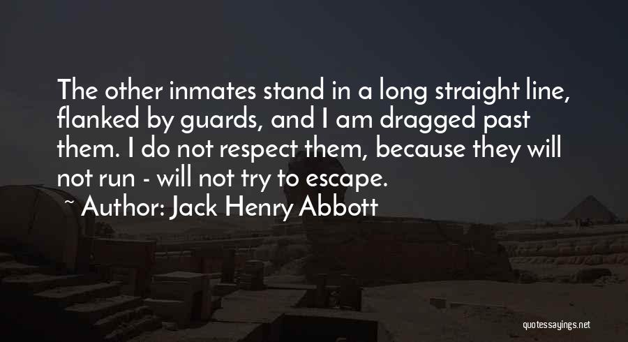 Jack Henry Abbott Quotes: The Other Inmates Stand In A Long Straight Line, Flanked By Guards, And I Am Dragged Past Them. I Do