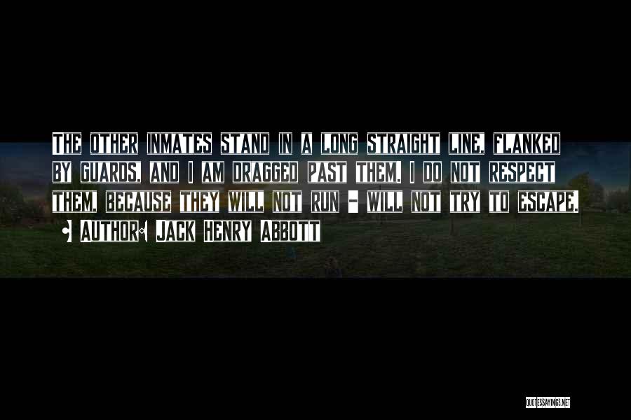 Jack Henry Abbott Quotes: The Other Inmates Stand In A Long Straight Line, Flanked By Guards, And I Am Dragged Past Them. I Do