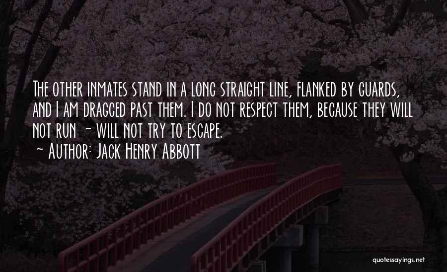 Jack Henry Abbott Quotes: The Other Inmates Stand In A Long Straight Line, Flanked By Guards, And I Am Dragged Past Them. I Do