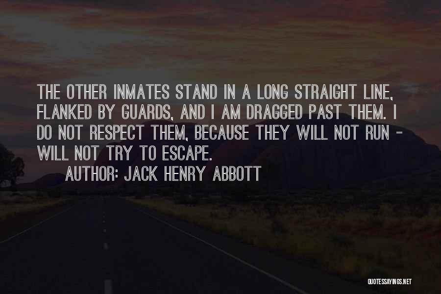Jack Henry Abbott Quotes: The Other Inmates Stand In A Long Straight Line, Flanked By Guards, And I Am Dragged Past Them. I Do