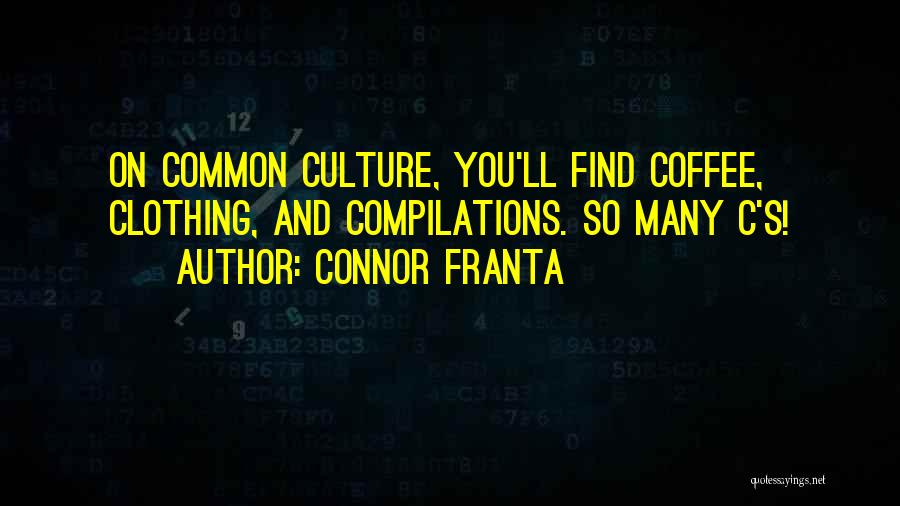 Connor Franta Quotes: On Common Culture, You'll Find Coffee, Clothing, And Compilations. So Many C's!