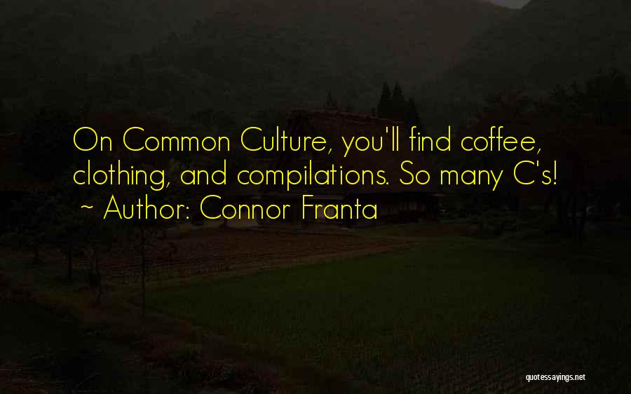 Connor Franta Quotes: On Common Culture, You'll Find Coffee, Clothing, And Compilations. So Many C's!