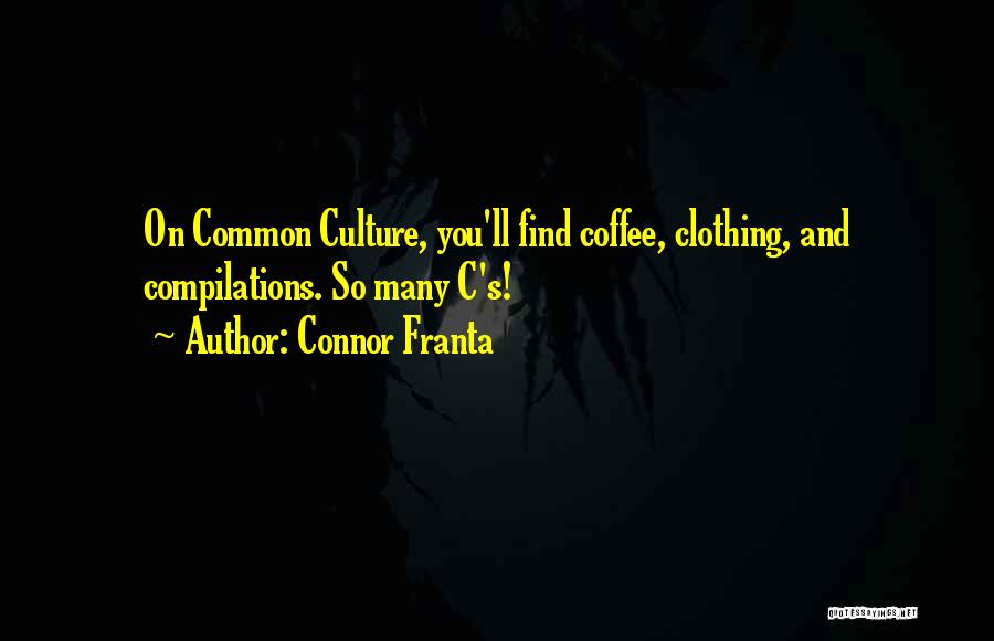 Connor Franta Quotes: On Common Culture, You'll Find Coffee, Clothing, And Compilations. So Many C's!