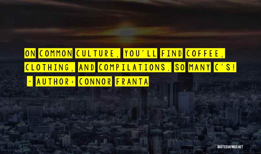 Connor Franta Quotes: On Common Culture, You'll Find Coffee, Clothing, And Compilations. So Many C's!