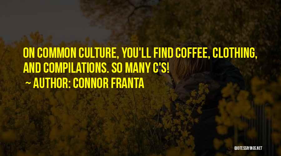 Connor Franta Quotes: On Common Culture, You'll Find Coffee, Clothing, And Compilations. So Many C's!