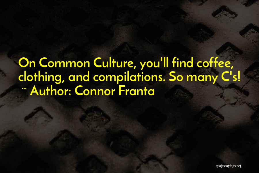 Connor Franta Quotes: On Common Culture, You'll Find Coffee, Clothing, And Compilations. So Many C's!