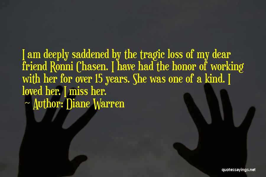 Diane Warren Quotes: I Am Deeply Saddened By The Tragic Loss Of My Dear Friend Ronni Chasen. I Have Had The Honor Of