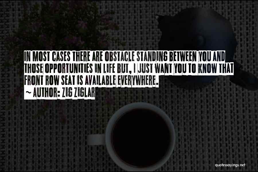 Zig Ziglar Quotes: In Most Cases There Are Obstacle Standing Between You And Those Opportunities In Life But, I Just Want You To