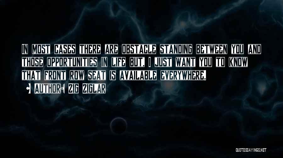 Zig Ziglar Quotes: In Most Cases There Are Obstacle Standing Between You And Those Opportunities In Life But, I Just Want You To