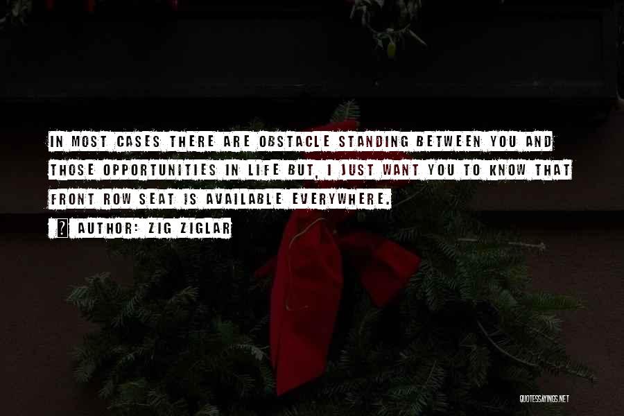 Zig Ziglar Quotes: In Most Cases There Are Obstacle Standing Between You And Those Opportunities In Life But, I Just Want You To