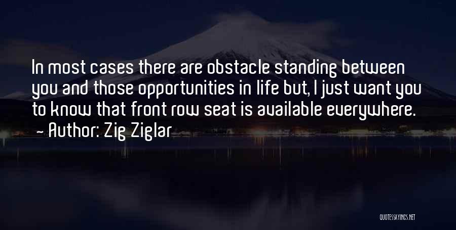 Zig Ziglar Quotes: In Most Cases There Are Obstacle Standing Between You And Those Opportunities In Life But, I Just Want You To