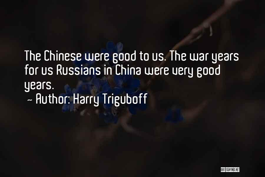 Harry Triguboff Quotes: The Chinese Were Good To Us. The War Years For Us Russians In China Were Very Good Years.