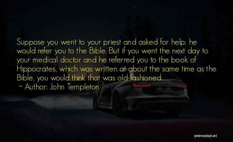 John Templeton Quotes: Suppose You Went To Your Priest And Asked For Help; He Would Refer You To The Bible. But If You