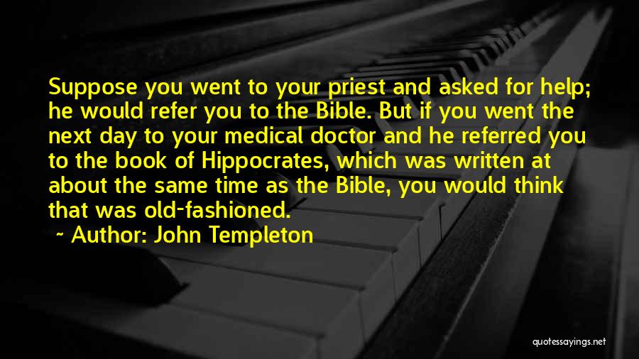 John Templeton Quotes: Suppose You Went To Your Priest And Asked For Help; He Would Refer You To The Bible. But If You