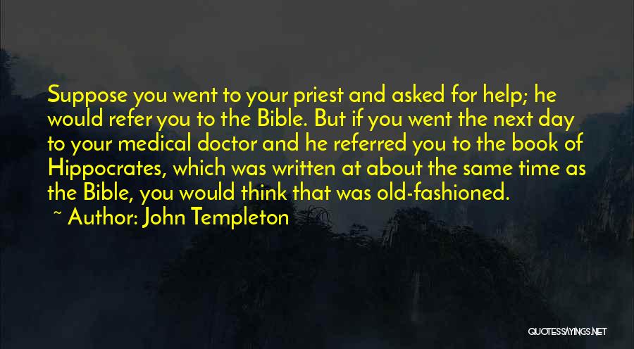 John Templeton Quotes: Suppose You Went To Your Priest And Asked For Help; He Would Refer You To The Bible. But If You