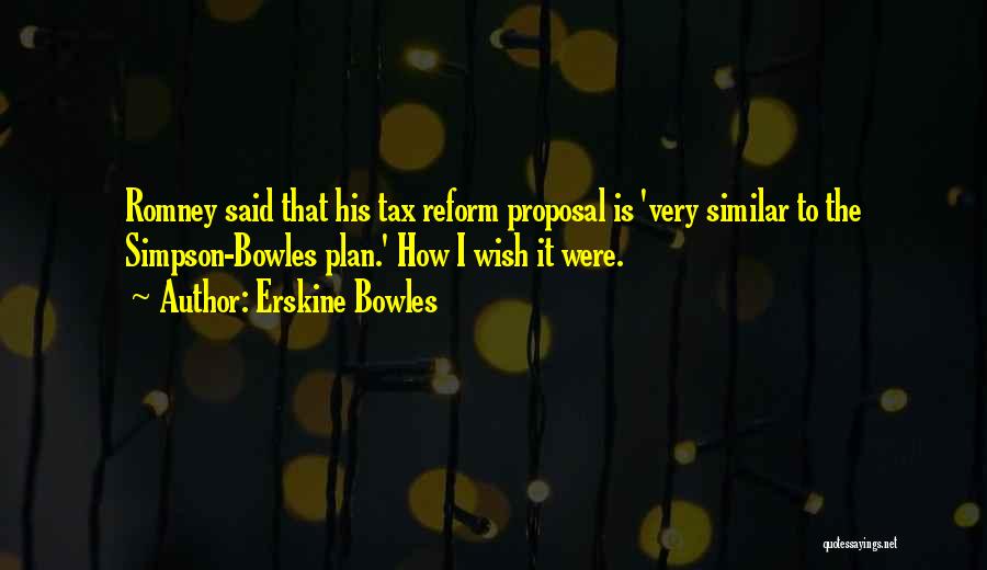 Erskine Bowles Quotes: Romney Said That His Tax Reform Proposal Is 'very Similar To The Simpson-bowles Plan.' How I Wish It Were.