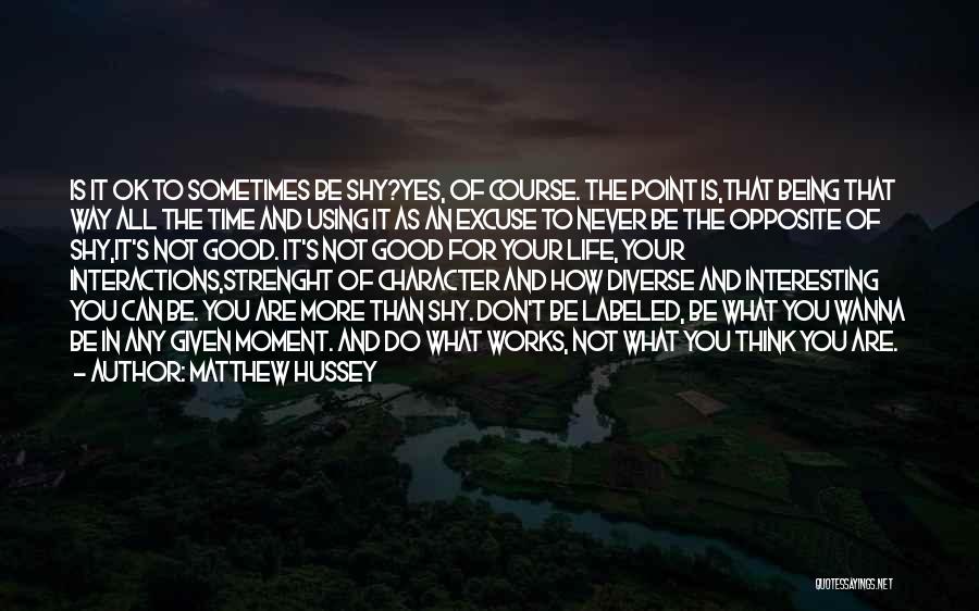 Matthew Hussey Quotes: Is It Ok To Sometimes Be Shy?yes, Of Course. The Point Is,that Being That Way All The Time And Using