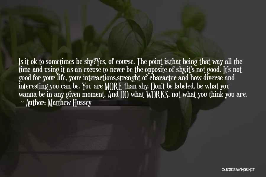 Matthew Hussey Quotes: Is It Ok To Sometimes Be Shy?yes, Of Course. The Point Is,that Being That Way All The Time And Using