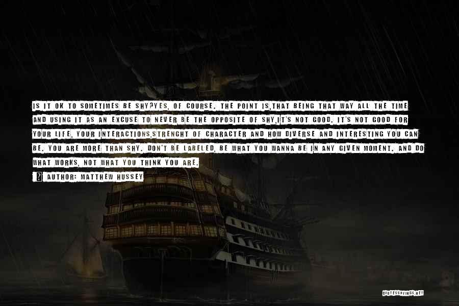 Matthew Hussey Quotes: Is It Ok To Sometimes Be Shy?yes, Of Course. The Point Is,that Being That Way All The Time And Using