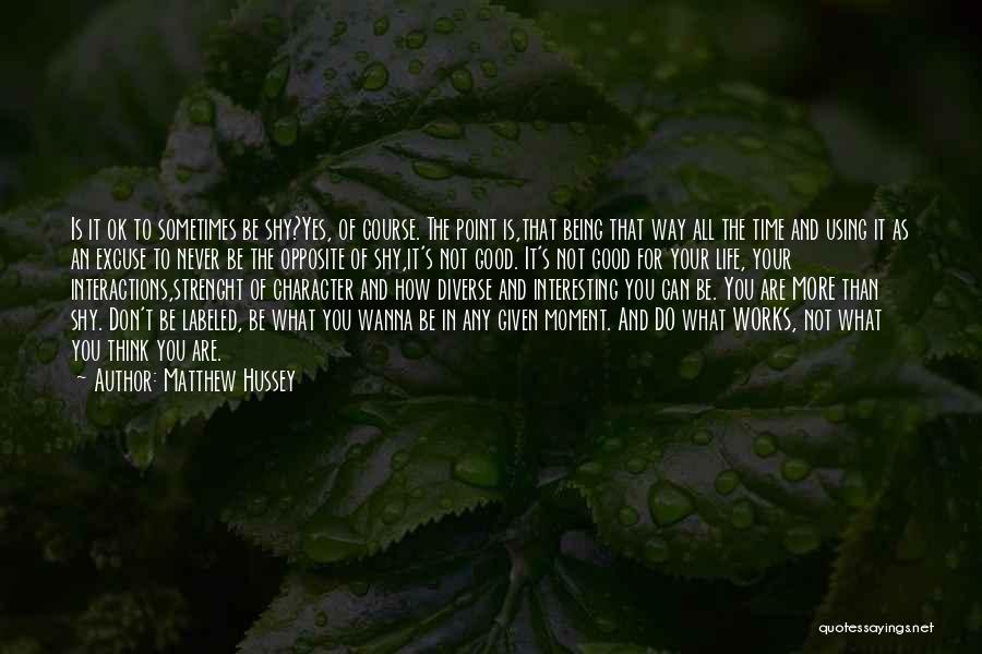 Matthew Hussey Quotes: Is It Ok To Sometimes Be Shy?yes, Of Course. The Point Is,that Being That Way All The Time And Using