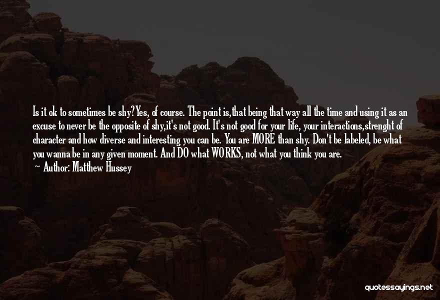 Matthew Hussey Quotes: Is It Ok To Sometimes Be Shy?yes, Of Course. The Point Is,that Being That Way All The Time And Using