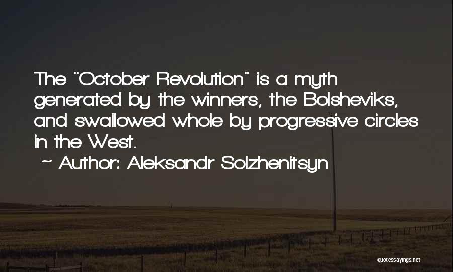 Aleksandr Solzhenitsyn Quotes: The October Revolution Is A Myth Generated By The Winners, The Bolsheviks, And Swallowed Whole By Progressive Circles In The