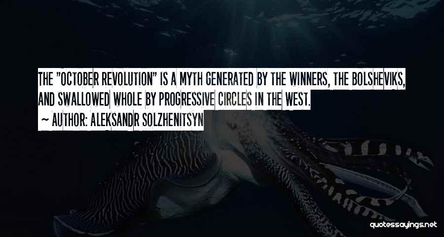 Aleksandr Solzhenitsyn Quotes: The October Revolution Is A Myth Generated By The Winners, The Bolsheviks, And Swallowed Whole By Progressive Circles In The