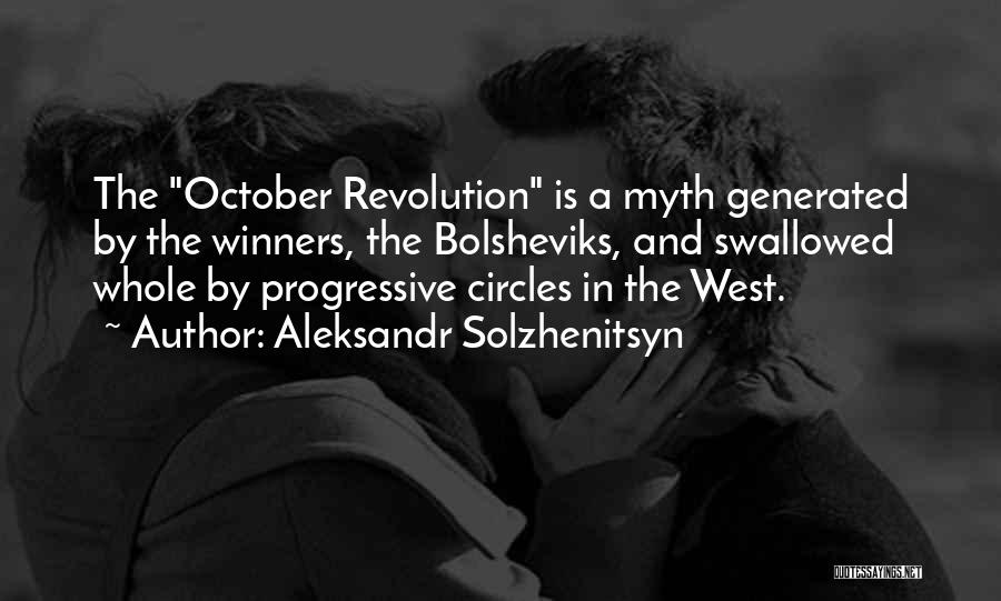 Aleksandr Solzhenitsyn Quotes: The October Revolution Is A Myth Generated By The Winners, The Bolsheviks, And Swallowed Whole By Progressive Circles In The