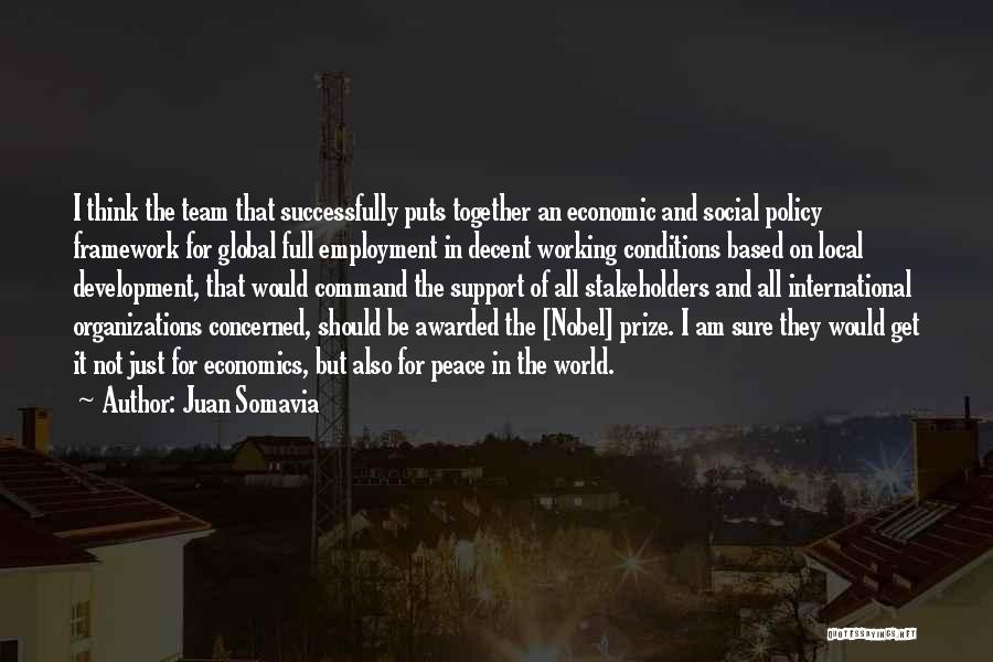 Juan Somavia Quotes: I Think The Team That Successfully Puts Together An Economic And Social Policy Framework For Global Full Employment In Decent