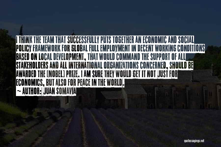 Juan Somavia Quotes: I Think The Team That Successfully Puts Together An Economic And Social Policy Framework For Global Full Employment In Decent