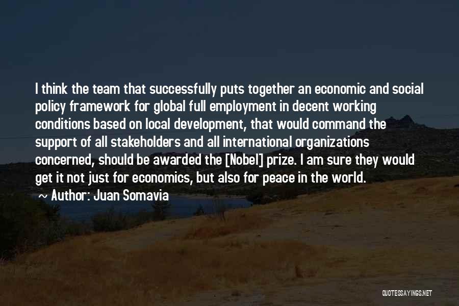 Juan Somavia Quotes: I Think The Team That Successfully Puts Together An Economic And Social Policy Framework For Global Full Employment In Decent