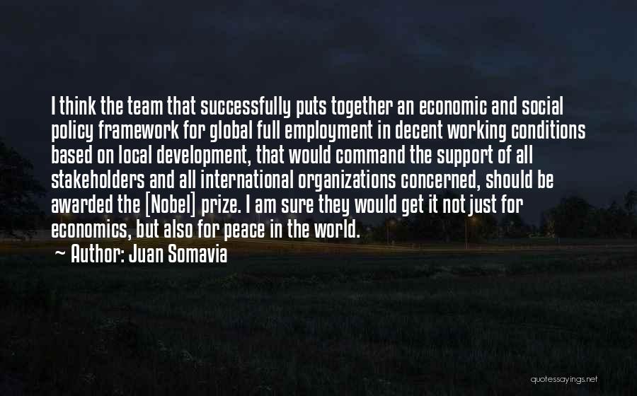 Juan Somavia Quotes: I Think The Team That Successfully Puts Together An Economic And Social Policy Framework For Global Full Employment In Decent