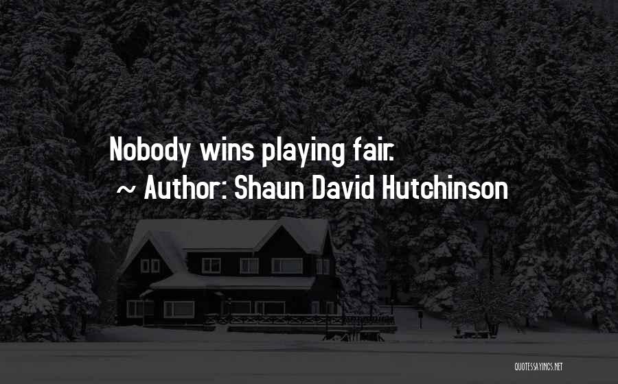 Shaun David Hutchinson Quotes: Nobody Wins Playing Fair.