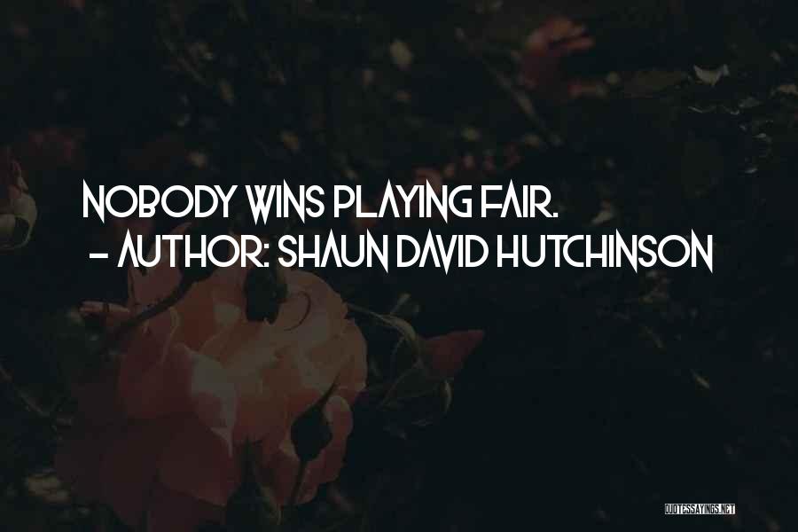 Shaun David Hutchinson Quotes: Nobody Wins Playing Fair.