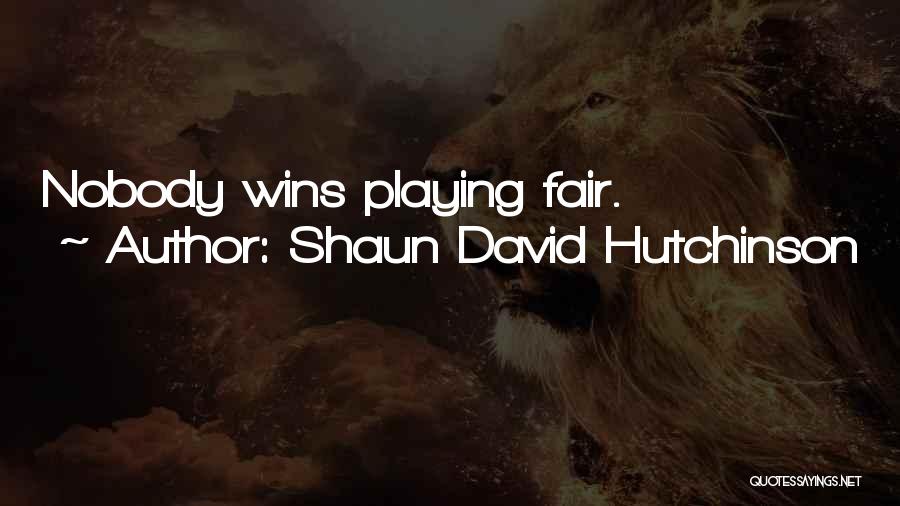 Shaun David Hutchinson Quotes: Nobody Wins Playing Fair.