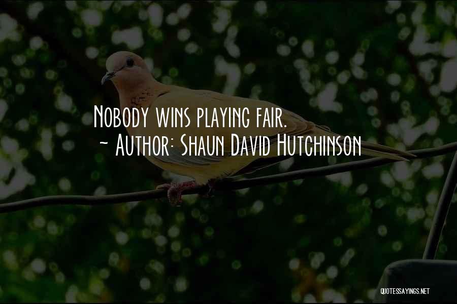 Shaun David Hutchinson Quotes: Nobody Wins Playing Fair.