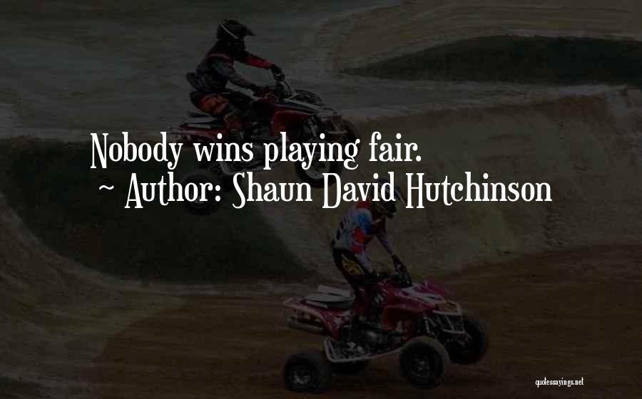 Shaun David Hutchinson Quotes: Nobody Wins Playing Fair.