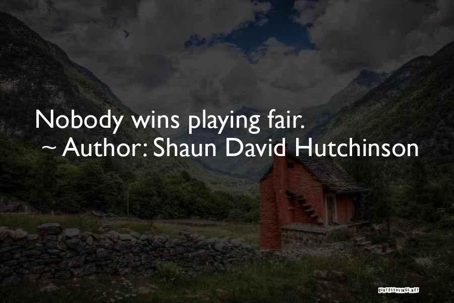 Shaun David Hutchinson Quotes: Nobody Wins Playing Fair.