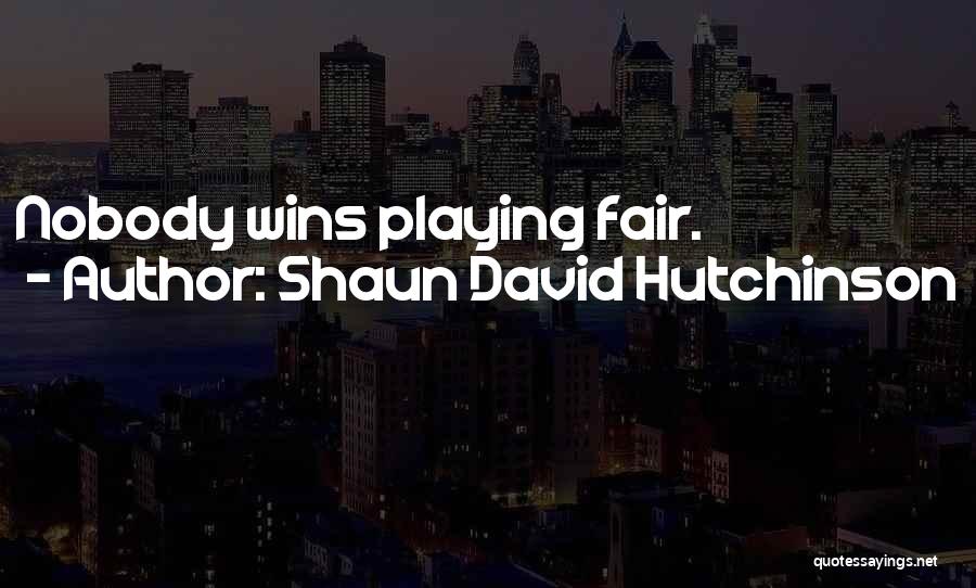 Shaun David Hutchinson Quotes: Nobody Wins Playing Fair.