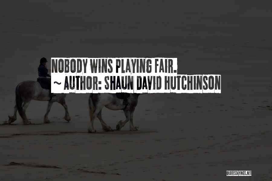 Shaun David Hutchinson Quotes: Nobody Wins Playing Fair.